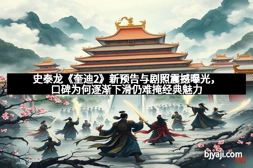 史泰龙《奎迪2》新预告与剧照震撼曝光，口碑为何逐渐下滑仍难掩经典魅力